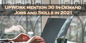 UpWork mention 30 In-Demand Jobs and Skills in 2021